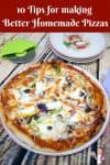 An image optimized for social sharing for these 10 tips for making better homemade pizza. These tips will have you making delicious pizzas every single time.