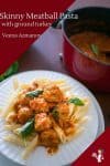 Skinny Turkey Meatballs in Fresh Tomato Sauce over Penne Pasta