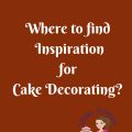 Text: where to find inspiration for cake decorating?