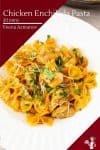 A plate with farfalle pasta and chicken enchilada.
